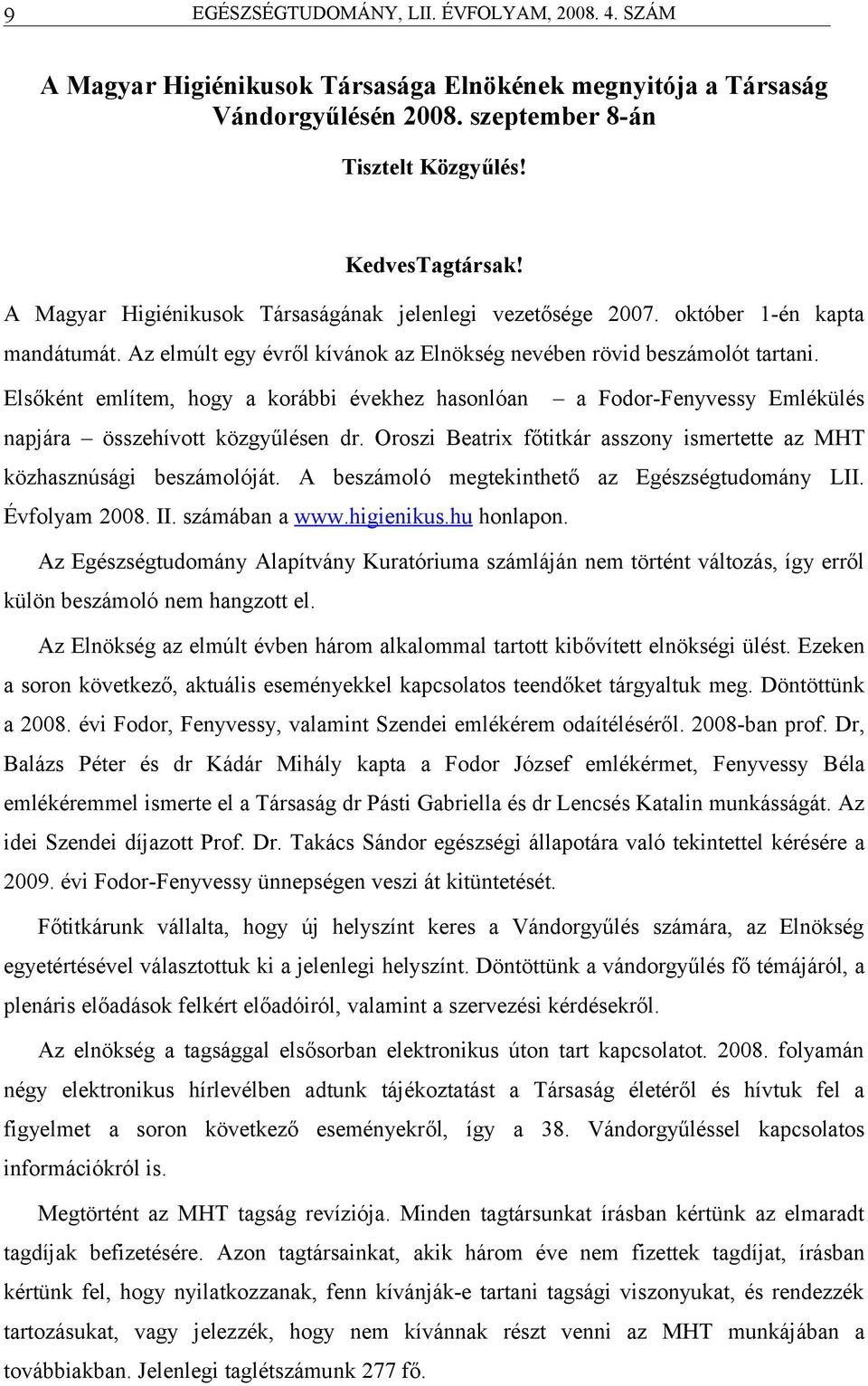 Elsőként említem, hogy korábbi évekhez hsonlón Fodor-Fenyvessy Emlékül npjár összehívott közgyűlen dr. Oroszi Betrix főtitkár sszony ismertette z MHT közhsznúsági beszámolóját.