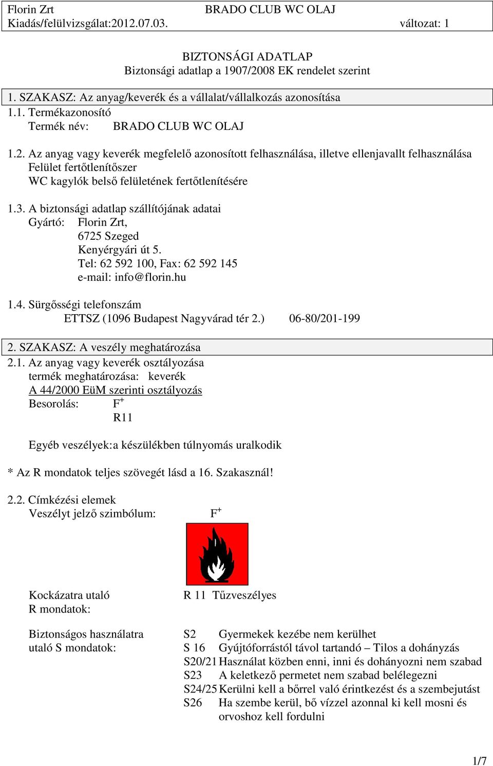 Az anyag vagy keverék megfelelő azonosított felhasználása, illetve ellenjavallt felhasználása Felület fertőtlenítőszer WC kagylók belső felületének fertőtlenítésére 1.3.