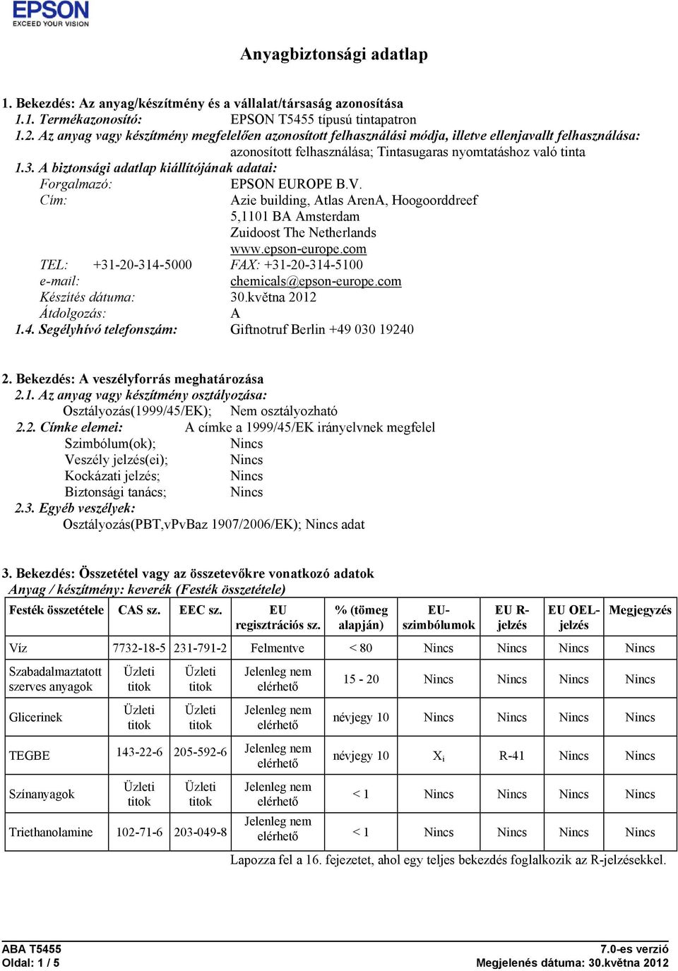 A biztonsági adatlap kiállítójának adatai: Forgalmazó: Cím: EPSON EUROPE B.V. Azie building, Atlas ArenA, Hoogoorddreef 5,1101 BA Amsterdam Zuidoost The Netherlands www.epson-europe.