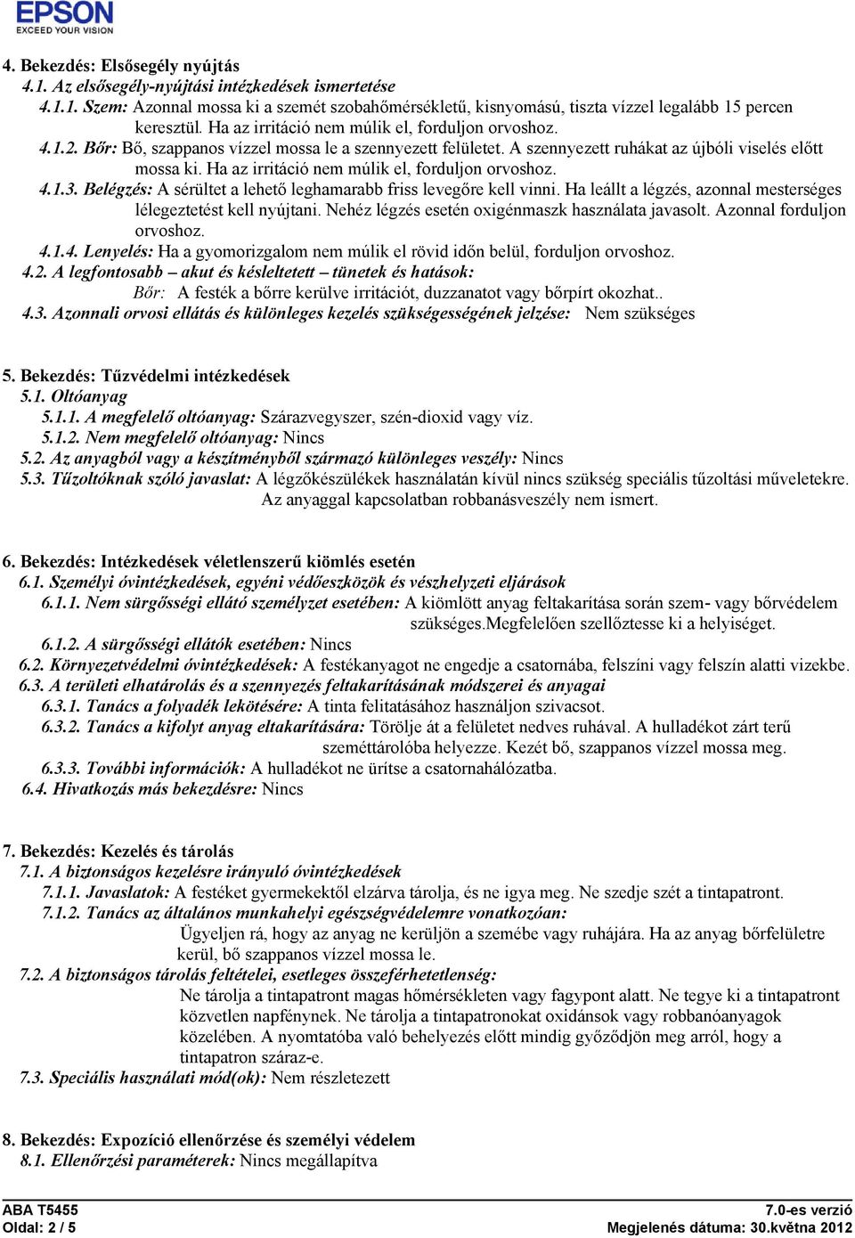 Ha az irritáció nem múlik el, forduljon orvoshoz. 4.1.3. Belégzés: A sérültet a lehető leghamarabb friss levegőre kell vinni. Ha leállt a légzés, azonnal mesterséges lélegeztetést kell nyújtani.