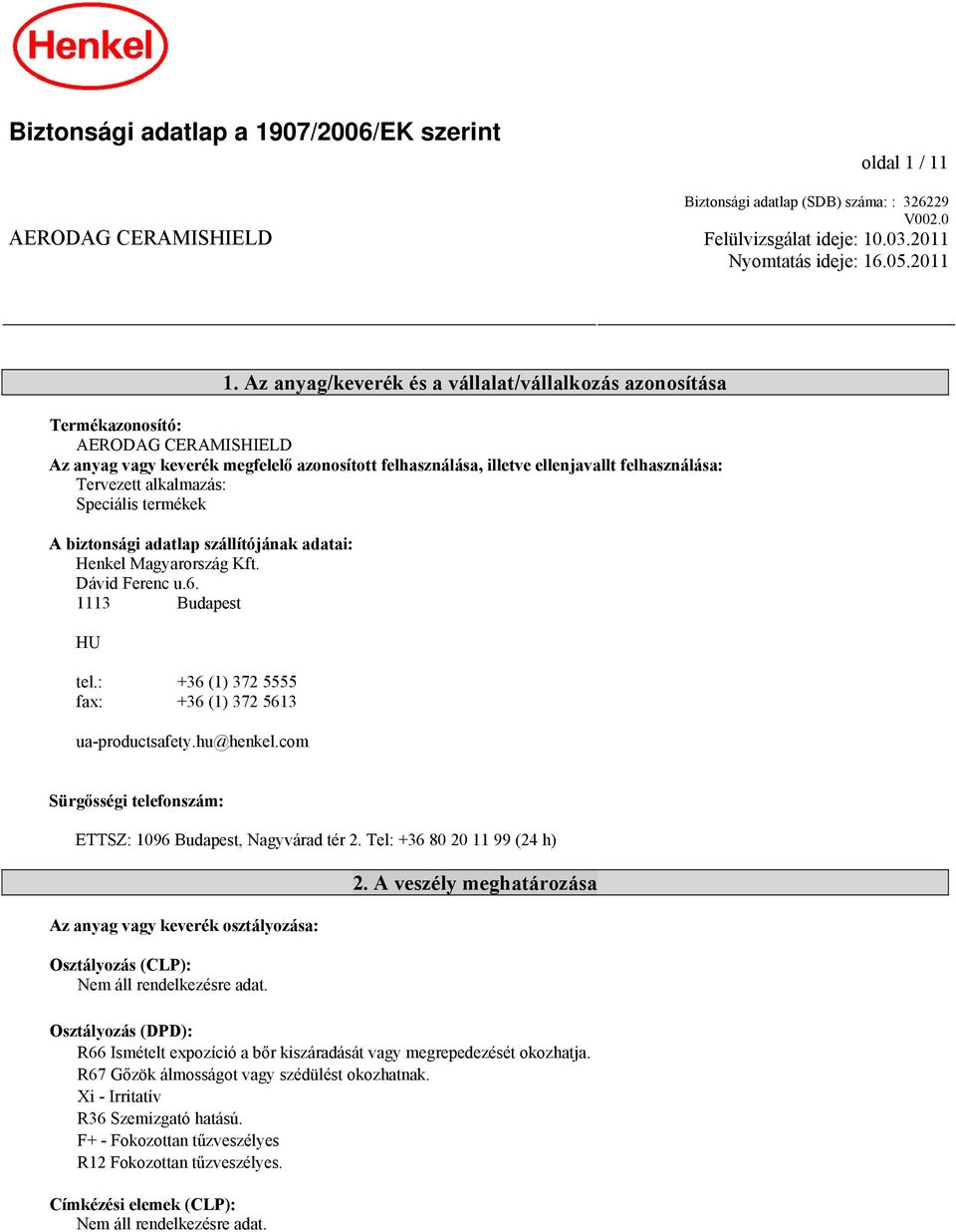 alkalmazás: Speciális termékek A biztonsági adatlap szállítójának adatai: Henkel Magyarország Kft. Dávid Ferenc u.6. 1113 Budapest HU tel.: +36 (1) 372 5555 fax: +36 (1) 372 5613 ua-productsafety.