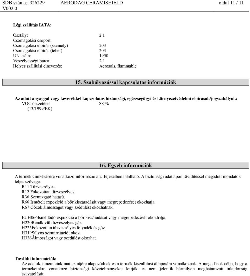 Szabályozással kapcsolatos információk Az adott anyaggal vagy keverékkel kapcsolatos biztonsági, egészségügyi és környezetvédelmi előírások/jogszabályok: VOC összetétel 88 % (13/1999/EK) 16.