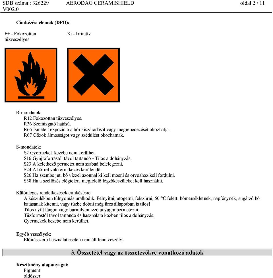 S16 Gyújtóforrástól távol tartandó - Tilos a dohányzás. S23 A keletkező permetet nem szabad belélegezni. S24 A bőrrel való érintkezés kerülendő.