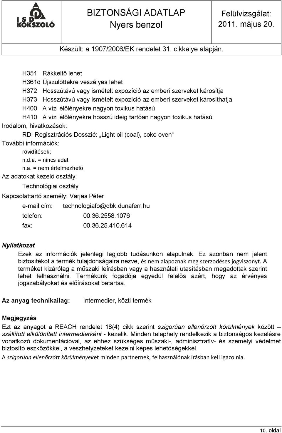 információk: rövidítések: n.d.a. = nincs adat n.a. = nem értelmezhető Az adatokat kezelő osztály: Technológiai osztály Kapcsolattartó személy: Varjas Péter e-mail cím: technologiafo@dbk.dunaferr.