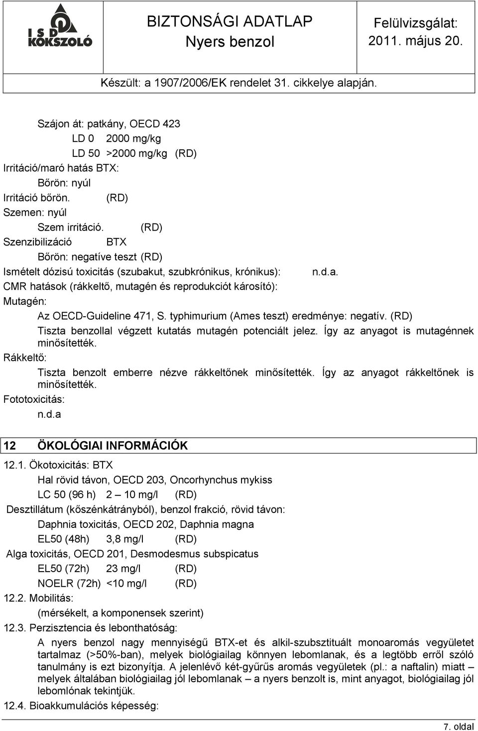 typhimurium (Ames teszt) eredménye: negatív. (RD) Tiszta benzollal végzett kutatás mutagén potenciált jelez. Így az anyagot is mutagénnek minősítették.