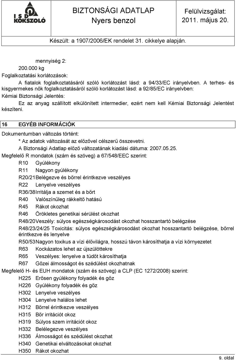 Biztonsági Jelentést készíteni. 16 EGYÉB INFORMÁCIÓK Dokumentumban változás történt: * Az adatok változását az előzővel célszerű összevetni.