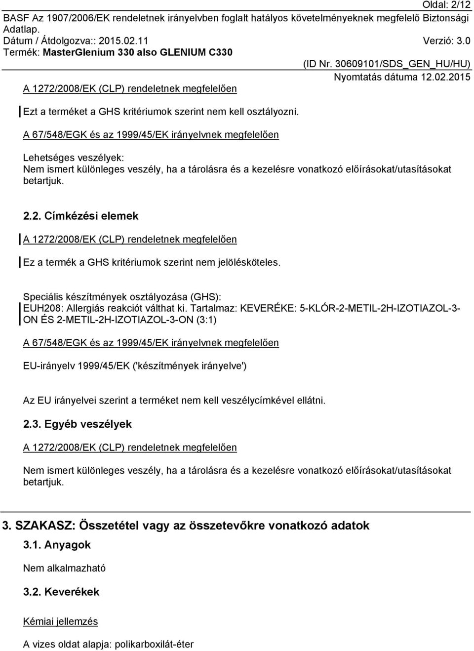 2. Címkézési elemek A 1272/2008/EK (CLP) rendeletnek megfelelően Ez a termék a GHS kritériumok szerint nem jelölésköteles.