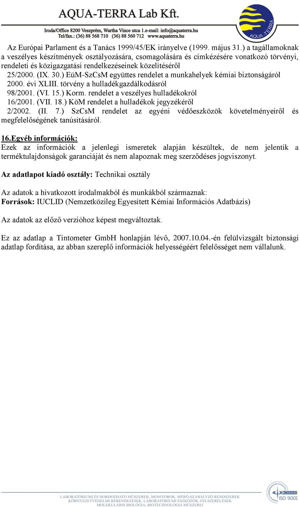 ) EüM-SzCsM együttes rendelet a munkahelyek kémiai biztonságáról 2000. évi XLIII. törvény a hulladékgazdálkodásról 98/2001. (VI. 15.) Korm. rendelet a veszélyes hulladékokról 16/2001. (VII. 18.