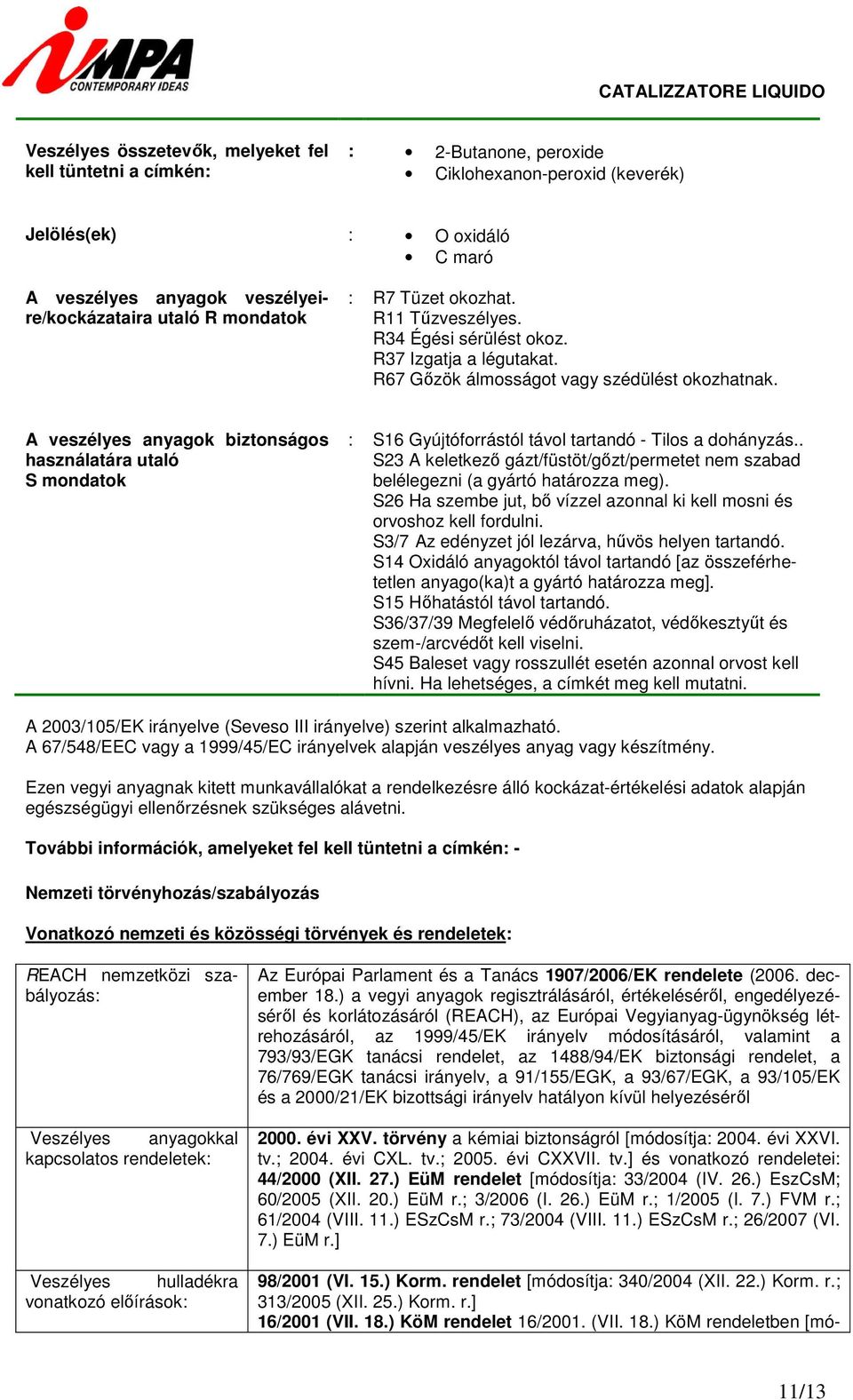 A veszélyes anyagok biztonságos használatára utaló S mondatok S16 Gyújtóforrástól távol tartandó - Tilos a dohányzás.