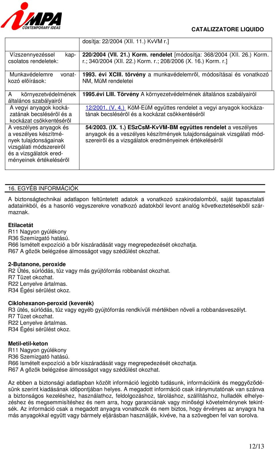 törvény a munkavédelemről, módosításai és vonatkozó NM, MüM rendeletei A környezetvédelmének általános szabályairól A vegyi anyagok kockázatának becslésérõl és a kockázat csökkentésérõl A veszélyes