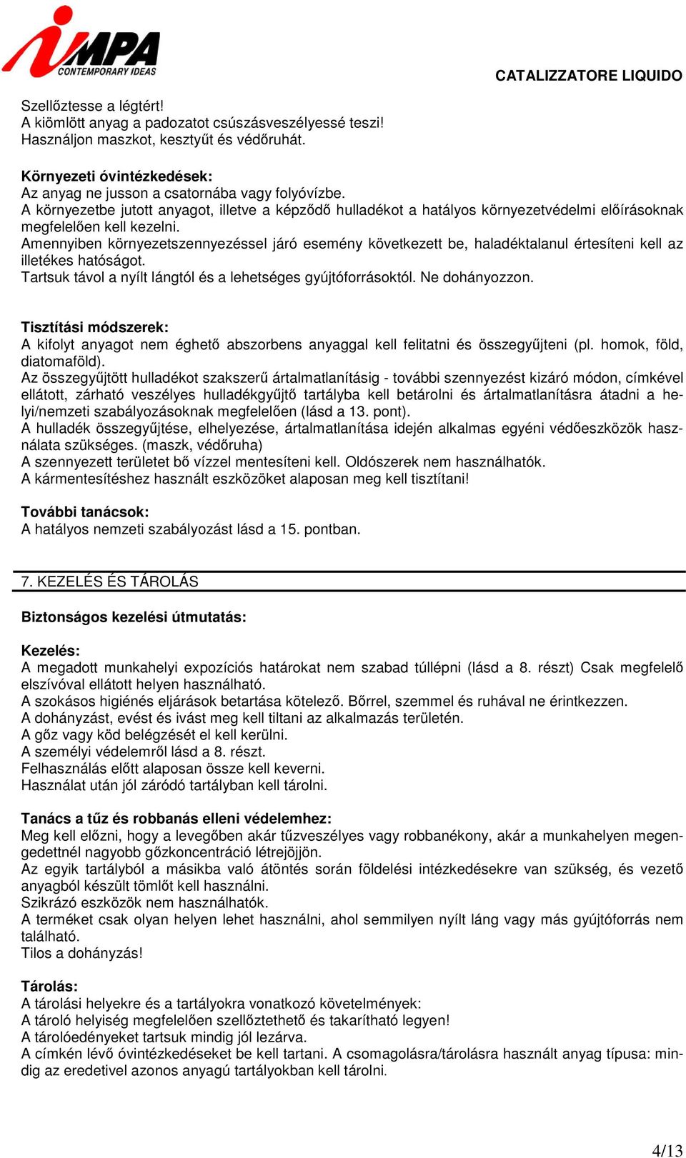 Amennyiben környezetszennyezéssel járó esemény következett be, haladéktalanul értesíteni kell az illetékes hatóságot. Tartsuk távol a nyílt lángtól és a lehetséges gyújtóforrásoktól. Ne dohányozzon.