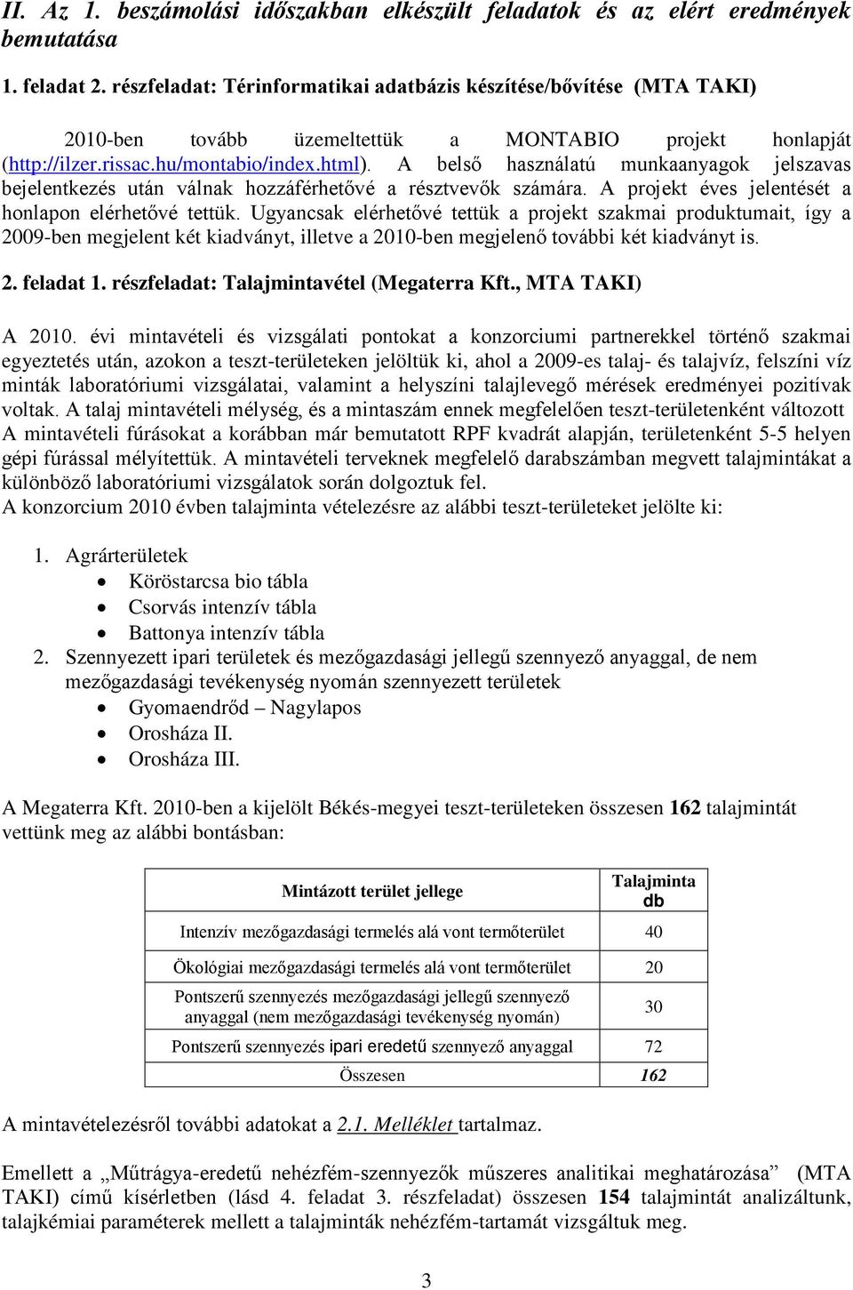 A belső használatú munkaanyagok jelszavas bejelentkezés után válnak hozzáférhetővé a résztvevők számára. A projekt éves jelentését a honlapon elérhetővé tettük.