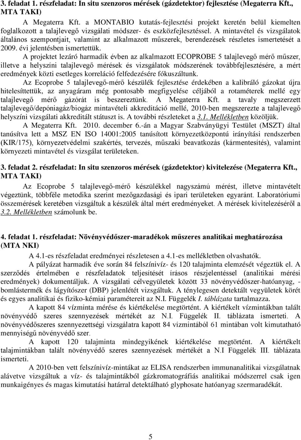 A mintavétel és vizsgálatok általános szempontjait, valamint az alkalmazott műszerek, berendezések részletes ismertetését a 2009. évi jelentésben ismertettük.