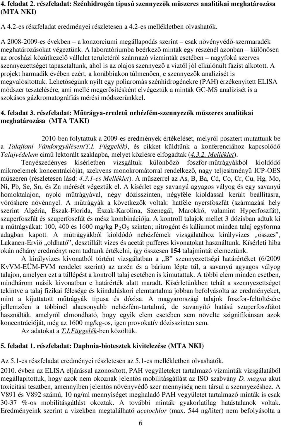 A laboratóriumba beérkező minták egy részénél azonban különösen az orosházi közútkezelő vállalat területéről származó vízminták esetében nagyfokú szerves szennyezettséget tapasztaltunk, ahol is az