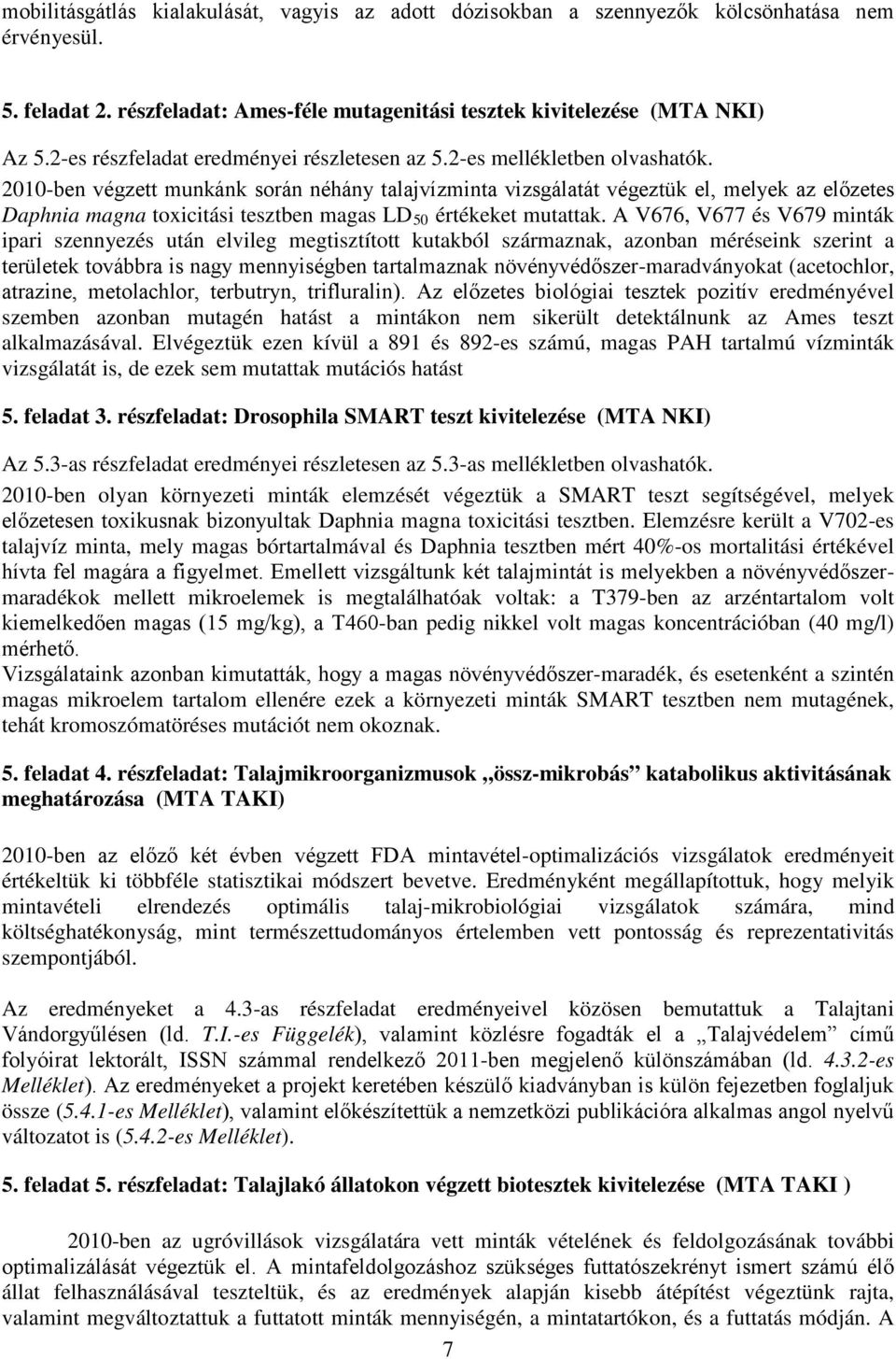 2010-ben végzett munkánk során néhány talajvízminta vizsgálatát végeztük el, melyek az előzetes Daphnia magna toxicitási tesztben magas LD 50 értékeket mutattak.