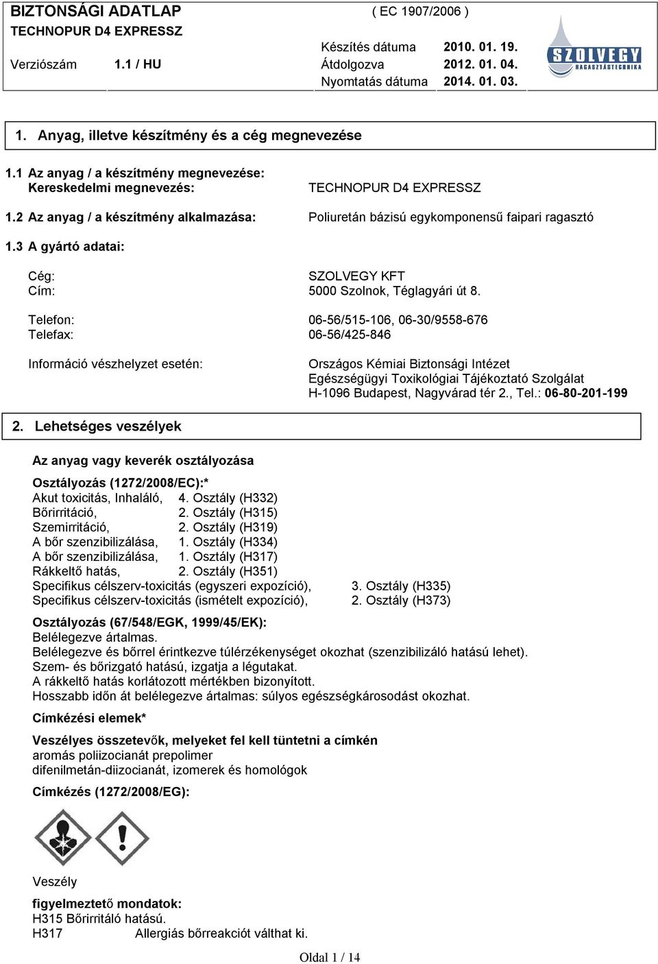 Telefon: 06-56/515-106, 06-30/9558-676 Telefax: 06-56/425-846 Információ vészhelyzet esetén: Országos Kémiai Biztonsági Intézet Egészségügyi Toxikológiai Tájékoztató Szolgálat H-1096 Budapest,