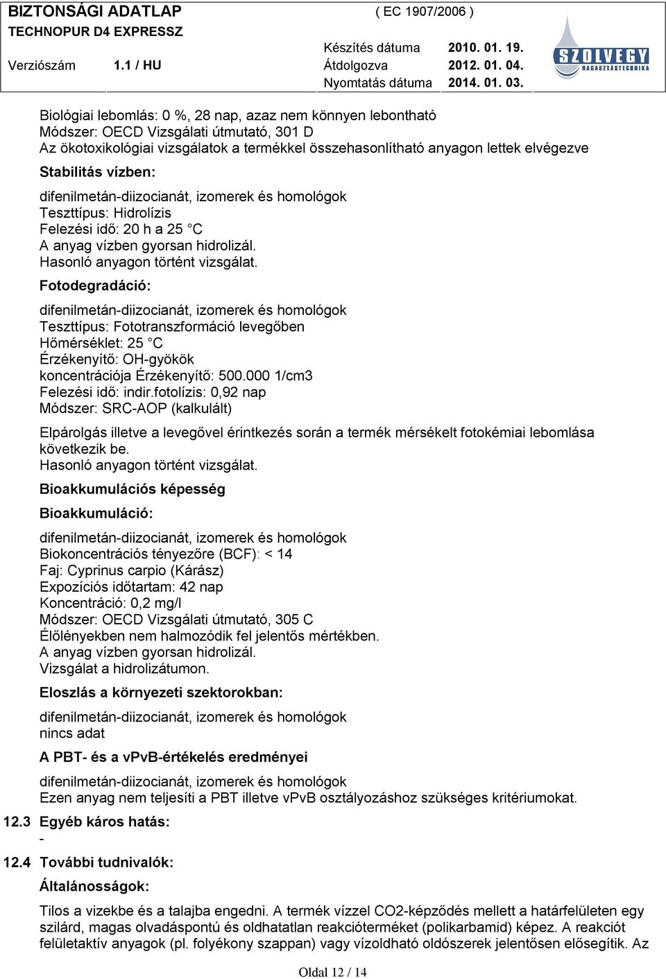 Fotodegradáció: Teszttípus: Fototranszformáció levegőben Hőmérséklet: 25 C Érzékenyítő: OH-gyökök koncentrációja Érzékenyítő: 500.000 1/cm3 Felezési idő: indir.