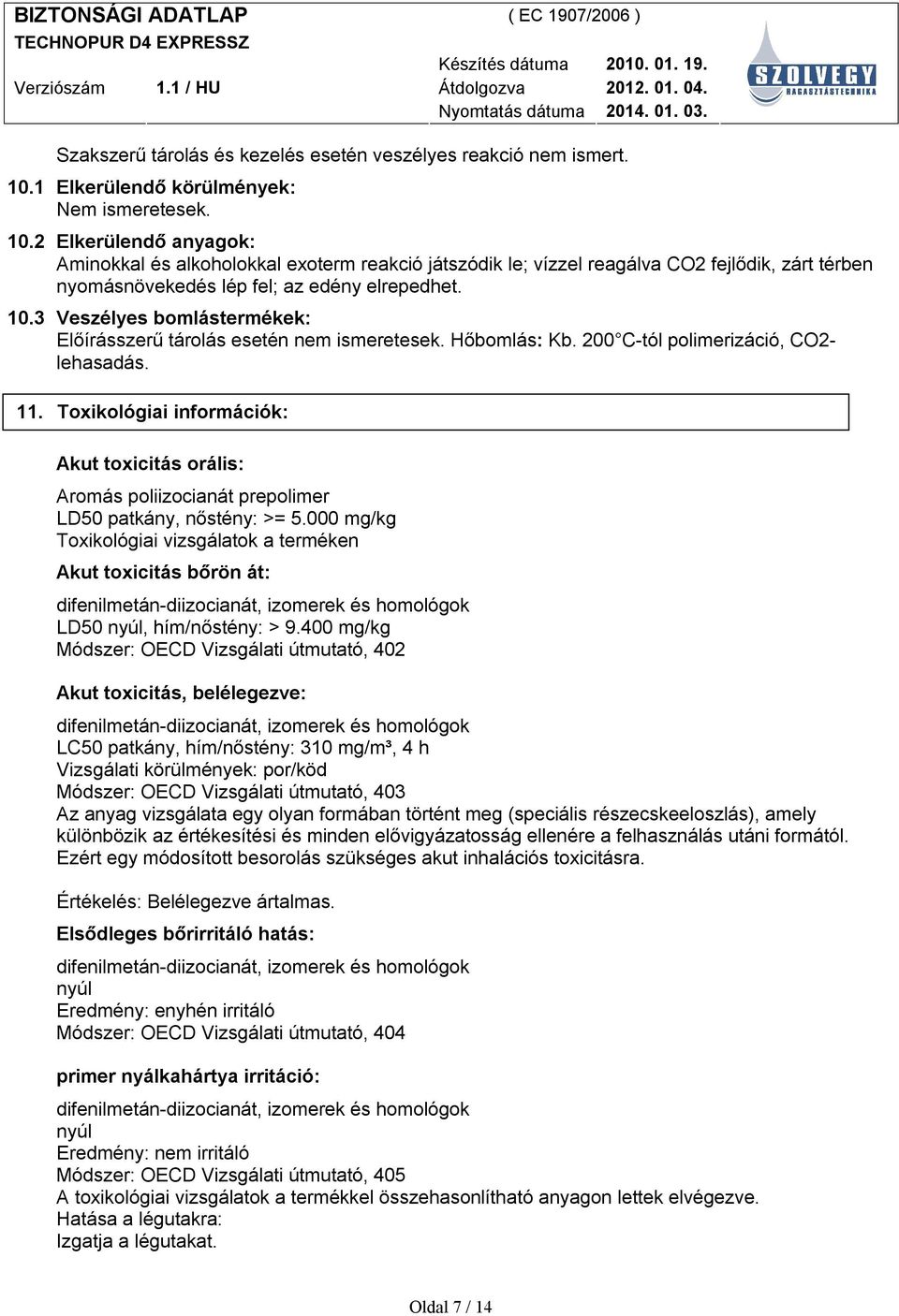 2 Elkerülendő anyagok: Aminokkal és alkoholokkal exoterm reakció játszódik le; vízzel reagálva CO2 fejlődik, zárt térben nyomásnövekedés lép fel; az edény elrepedhet. 10.