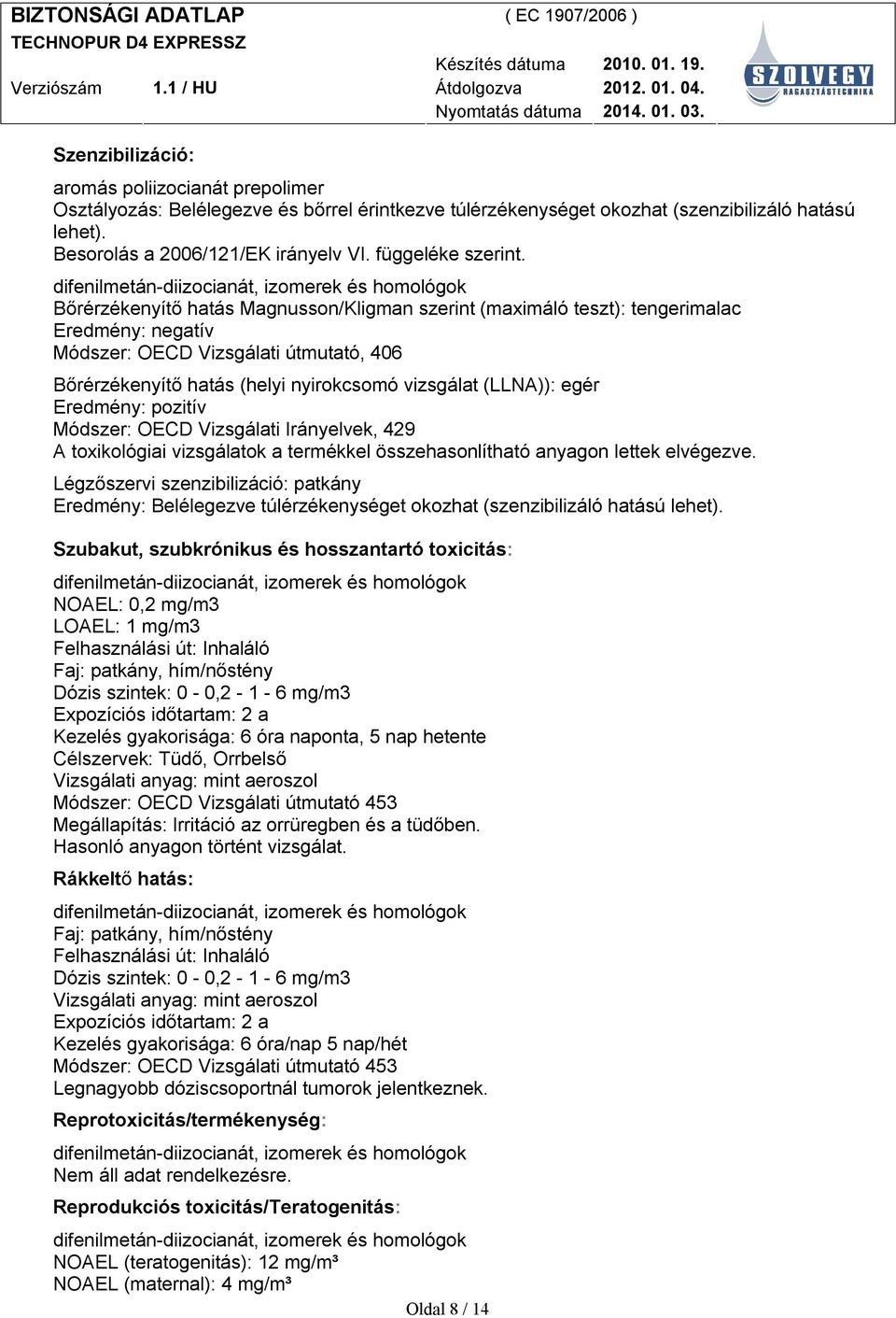 Bőrérzékenyítő hatás Magnusson/Kligman szerint (maximáló teszt): tengerimalac Eredmény: negatív Módszer: OECD Vizsgálati útmutató, 406 Bőrérzékenyítő hatás (helyi nyirokcsomó vizsgálat (LLNA)): egér