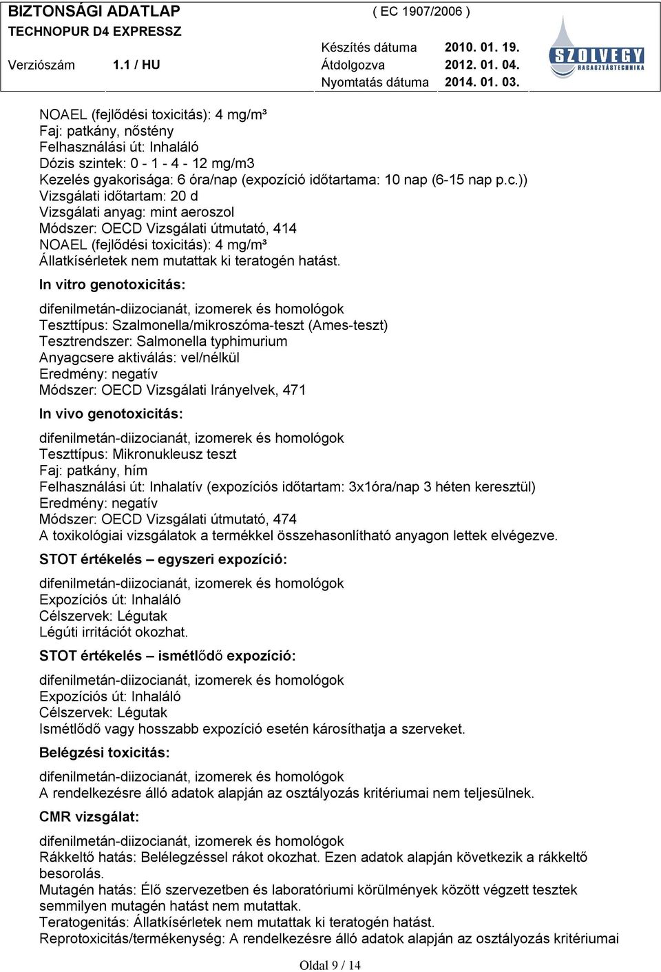 ó időtartama: 10 nap (6-15 nap p.c.)) Vizsgálati időtartam: 20 d Vizsgálati anyag: mint aeroszol Módszer: OECD Vizsgálati útmutató, 414 tás): 4 mg/m³ Állatkísérletek nem mutattak ki teratogén hatást.