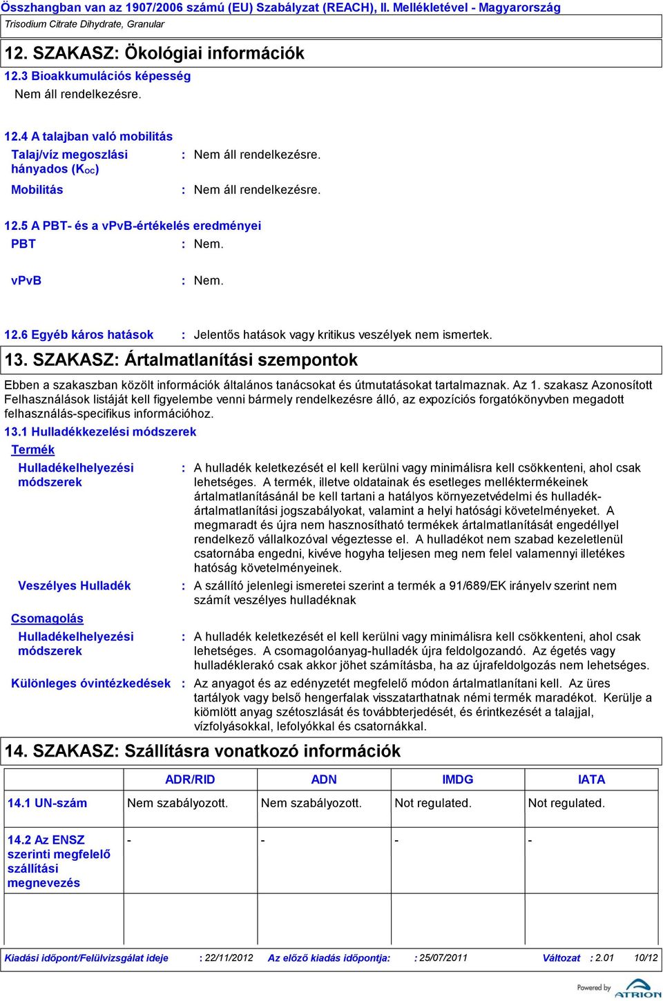 13. SZAKASZ Ártalmatlanítási szempontok Ebben a szakaszban közölt információk általános tanácsokat és útmutatásokat tartalmaznak. Az 1.