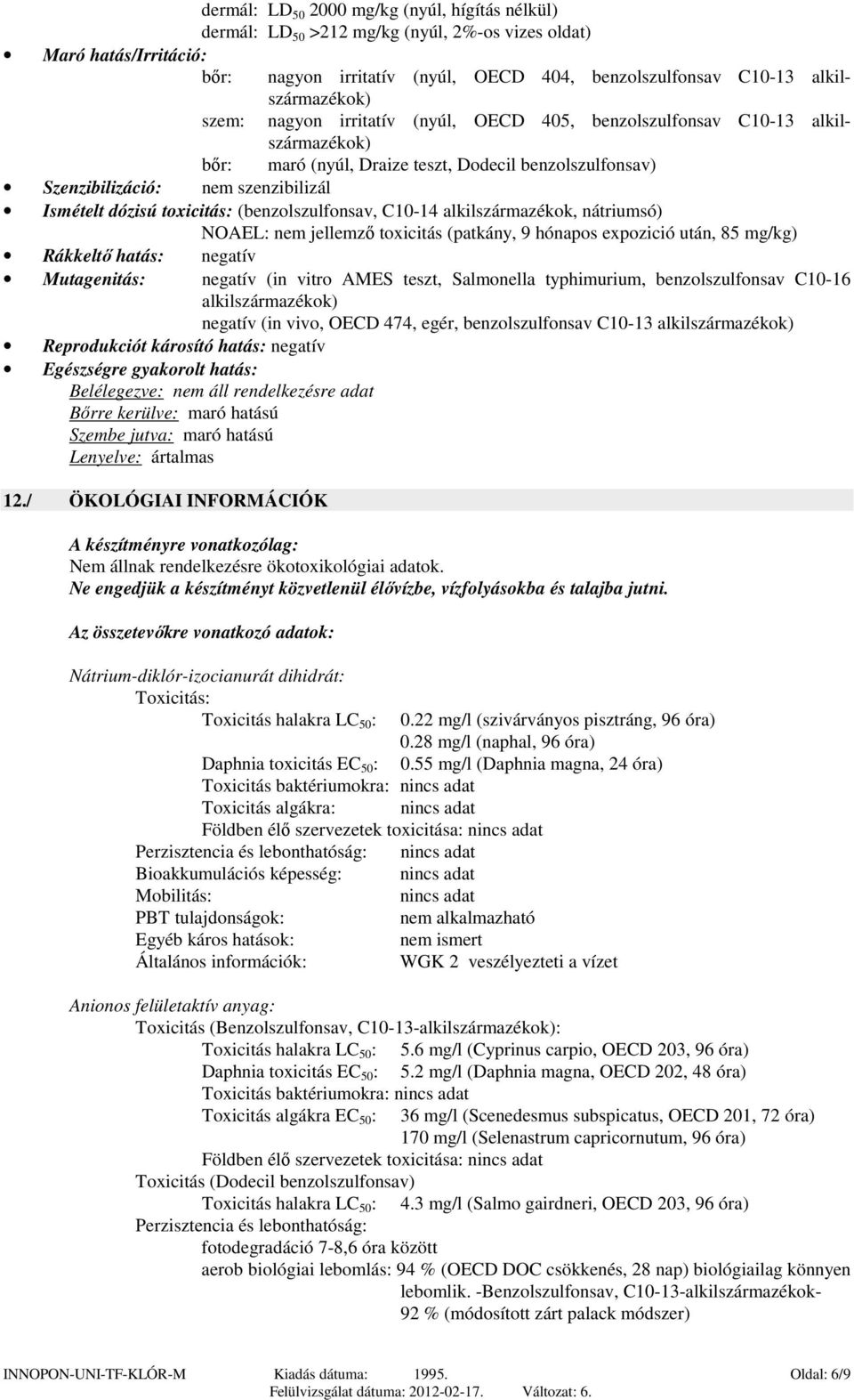 Ismételt dózisú toxicitás: (benzolszulfonsav, C10-14 alkilszármazékok, nátriumsó) NOAEL: nem jellemző toxicitás (patkány, 9 hónapos expozició után, 85 mg/kg) Rákkeltő hatás: negatív Mutagenitás: