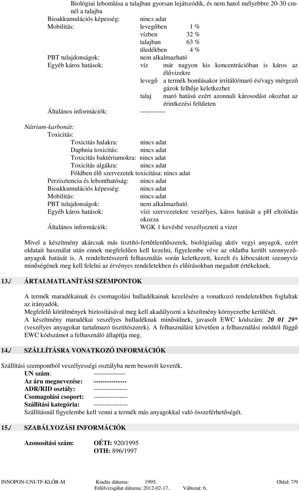 ezért azonnali károsodást okozhat az érintkezési felületen Általános információk: ------------ Nátrium-karbonát: Toxicitás: Toxicitás halakra: nincs adat Daphnia toxicitás: nincs adat Toxicitás