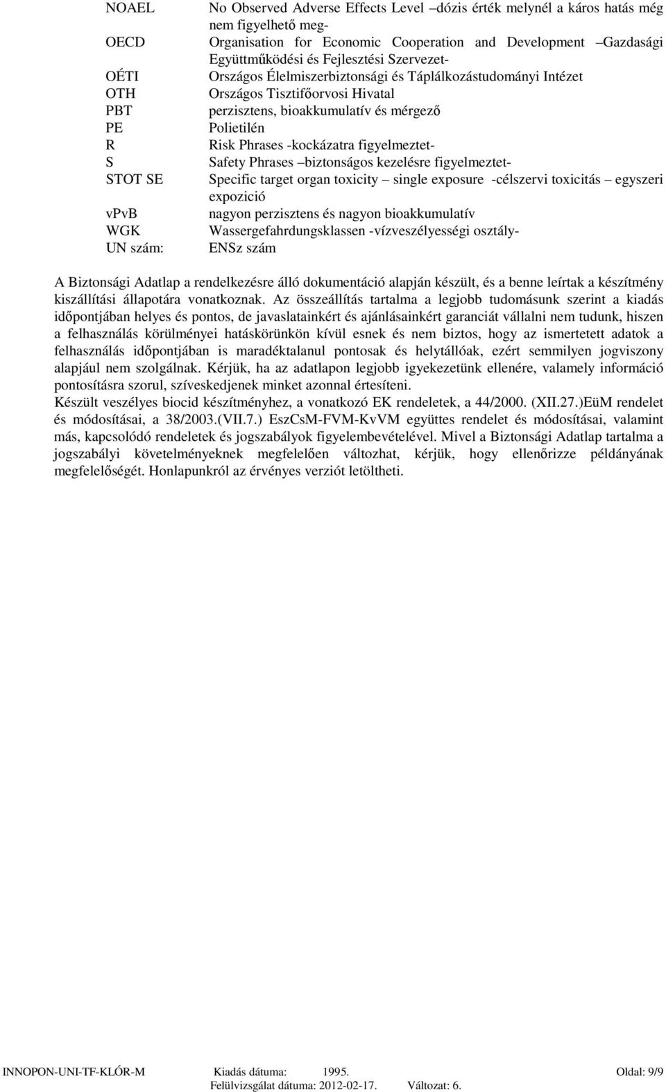 Polietilén Risk Phrases -kockázatra figyelmeztet- Safety Phrases biztonságos kezelésre figyelmeztet- Specific target organ toxicity single exposure -célszervi toxicitás egyszeri expozició nagyon