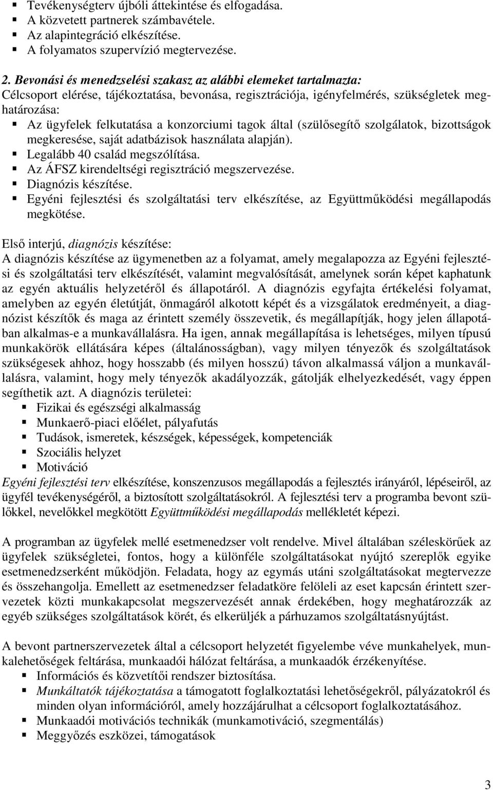 konzorciumi tagok által (szülősegítő szolgálatok, bizottságok megkeresése, saját adatbázisok használata alapján). Legalább 40 család megszólítása. Az ÁFSZ kirendeltségi regisztráció megszervezése.