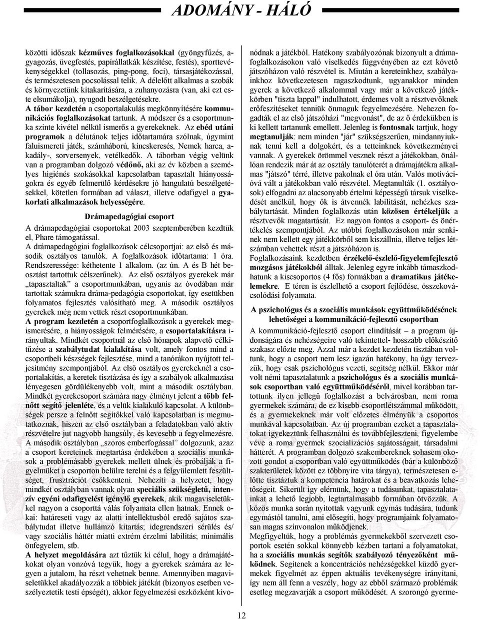 A tábor kezdetén a csoportalakulás megkönnyítésére kommunikációs foglalkozásokat tartunk. A módszer és a csoportmunka szinte kivétel nélkül ismerős a gyerekeknek.