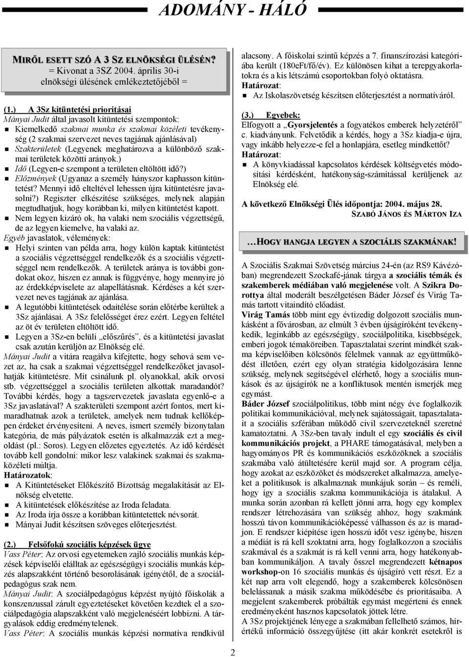 Szakterületek (Legyenek meghatározva a különböző szakmai területek közötti arányok.) Idő (Legyen-e szempont a területen eltöltött idő?) Előzmények (Ugyanaz a személy hányszor kaphasson kitüntetést?