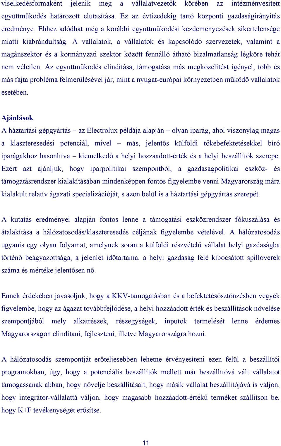 A vállalatok, a vállalatok és kapcsolódó szervezetek, valamint a magánszektor és a kormányzati szektor között fennálló átható bizalmatlanság légköre tehát nem véletlen.