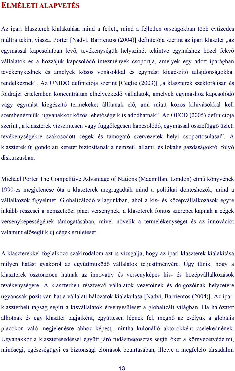 intézmények csoportja, amelyek egy adott iparágban tevékenykednek és amelyek közös vonásokkal és egymást kiegészítő tulajdonságokkal rendelkeznek.