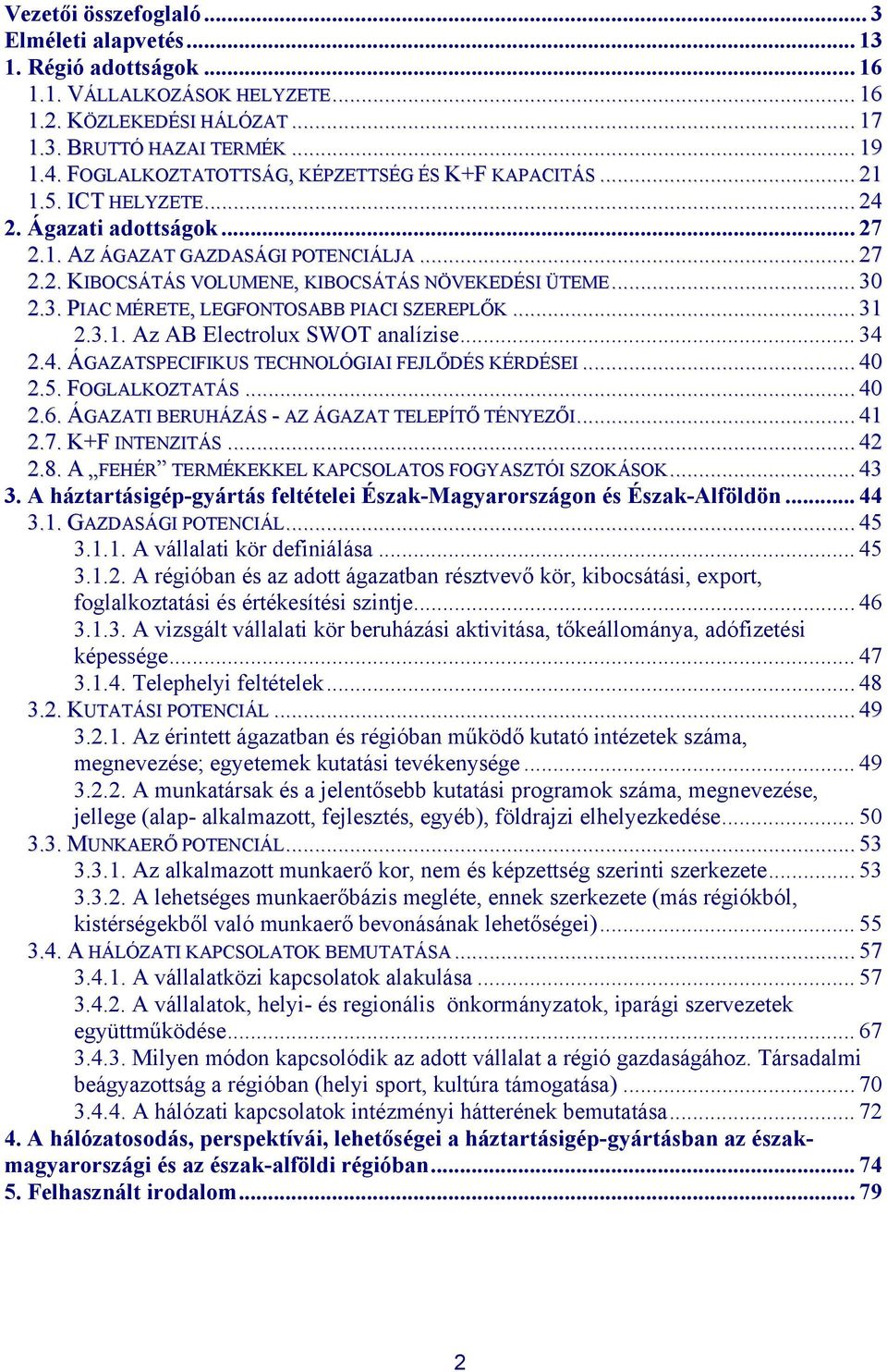 .. 30 2.3. PIAC MÉRETE, LEGFONTOSABB PIACI SZEREPLŐK... 31 2.3.1. Az AB Electrolux SWOT analízise... 34 2.4. ÁGAZATSPECIFIKUS TECHNOLÓGIAI FEJLŐDÉS KÉRDÉSEI... 40 2.5. FOGLALKOZTATÁS... 40 2.6.