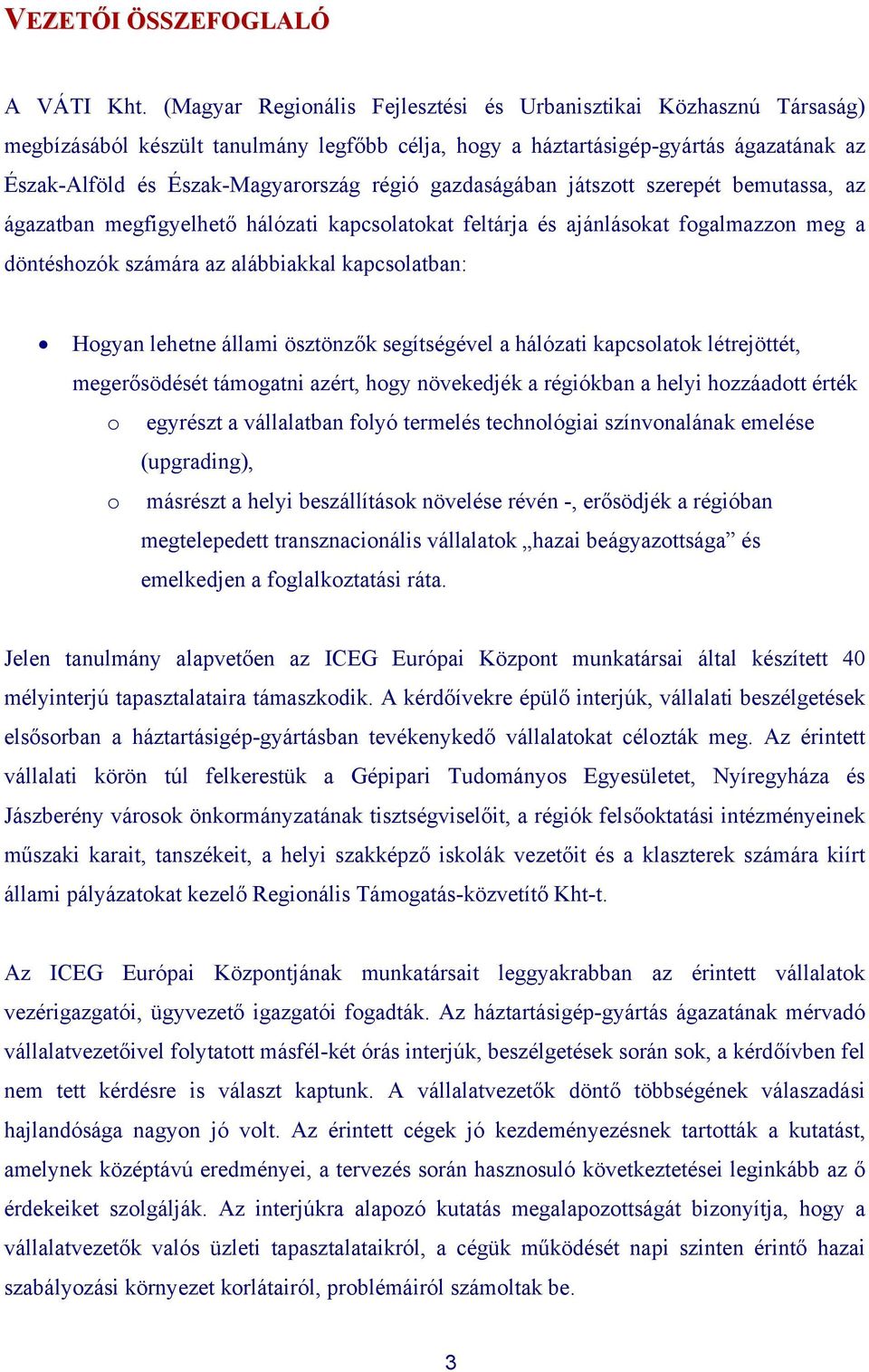 gazdaságában játszott szerepét bemutassa, az ágazatban megfigyelhető hálózati kapcsolatokat feltárja és ajánlásokat fogalmazzon meg a döntéshozók számára az alábbiakkal kapcsolatban: Hogyan lehetne