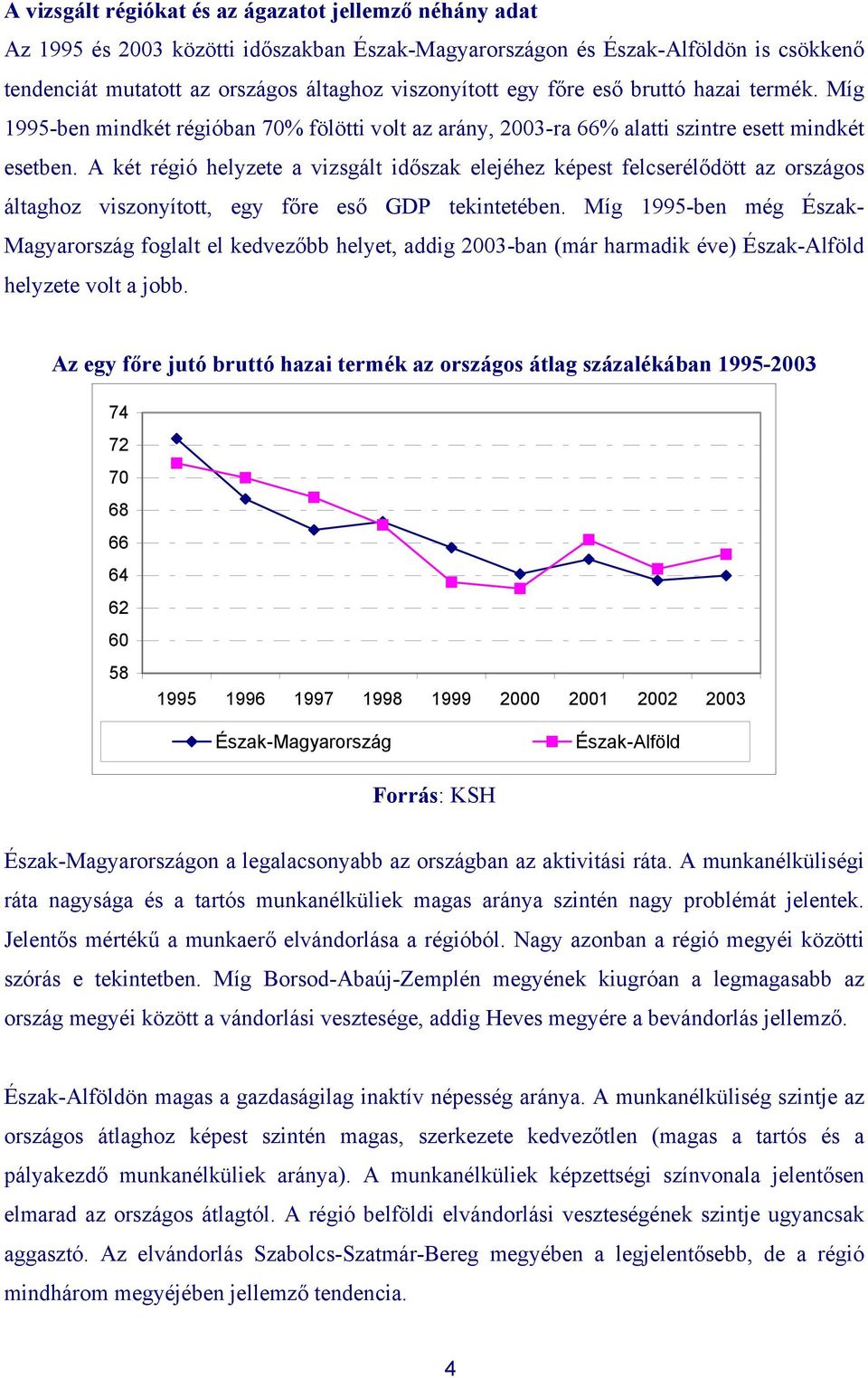 A két régió helyzete a vizsgált időszak elejéhez képest felcserélődött az országos áltaghoz viszonyított, egy főre eső GDP tekintetében.