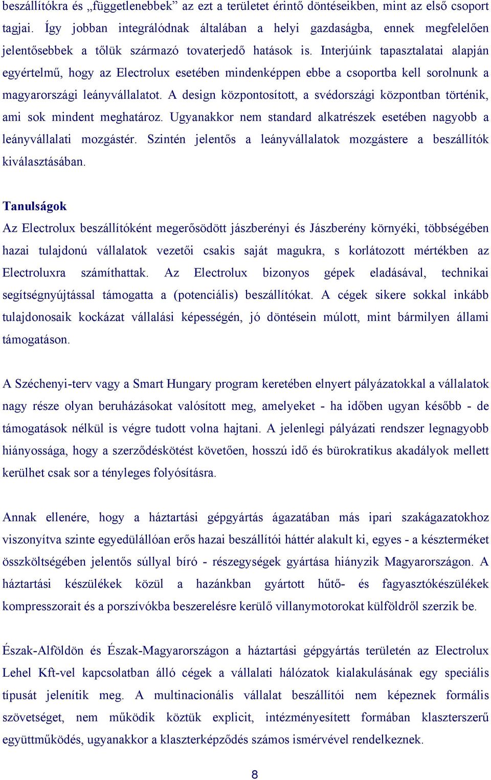 Interjúink tapasztalatai alapján egyértelmű, hogy az Electrolux esetében mindenképpen ebbe a csoportba kell sorolnunk a magyarországi leányvállalatot.