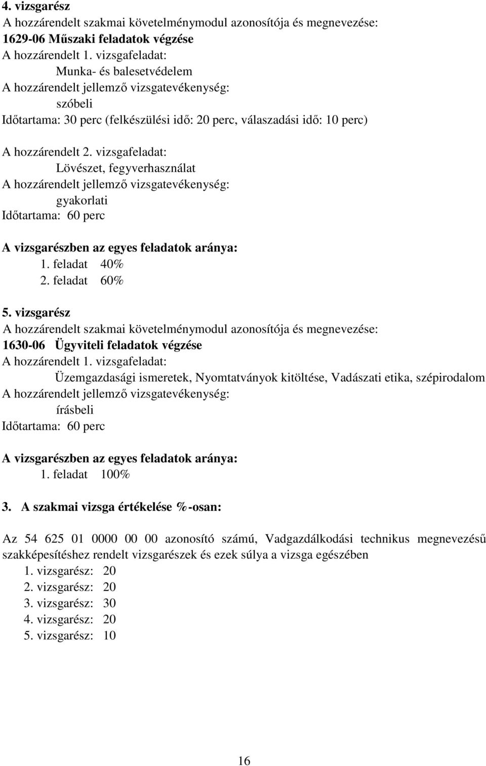 vizsgafeladat: Lövészet, fegyverhasználat A hozzárendelt jellemző vizsgatevékenység: gyakorlati Időtartama: 60 perc A vizsgarészben az egyes feladatok aránya: 1. feladat 40% 2. feladat 60% 5.