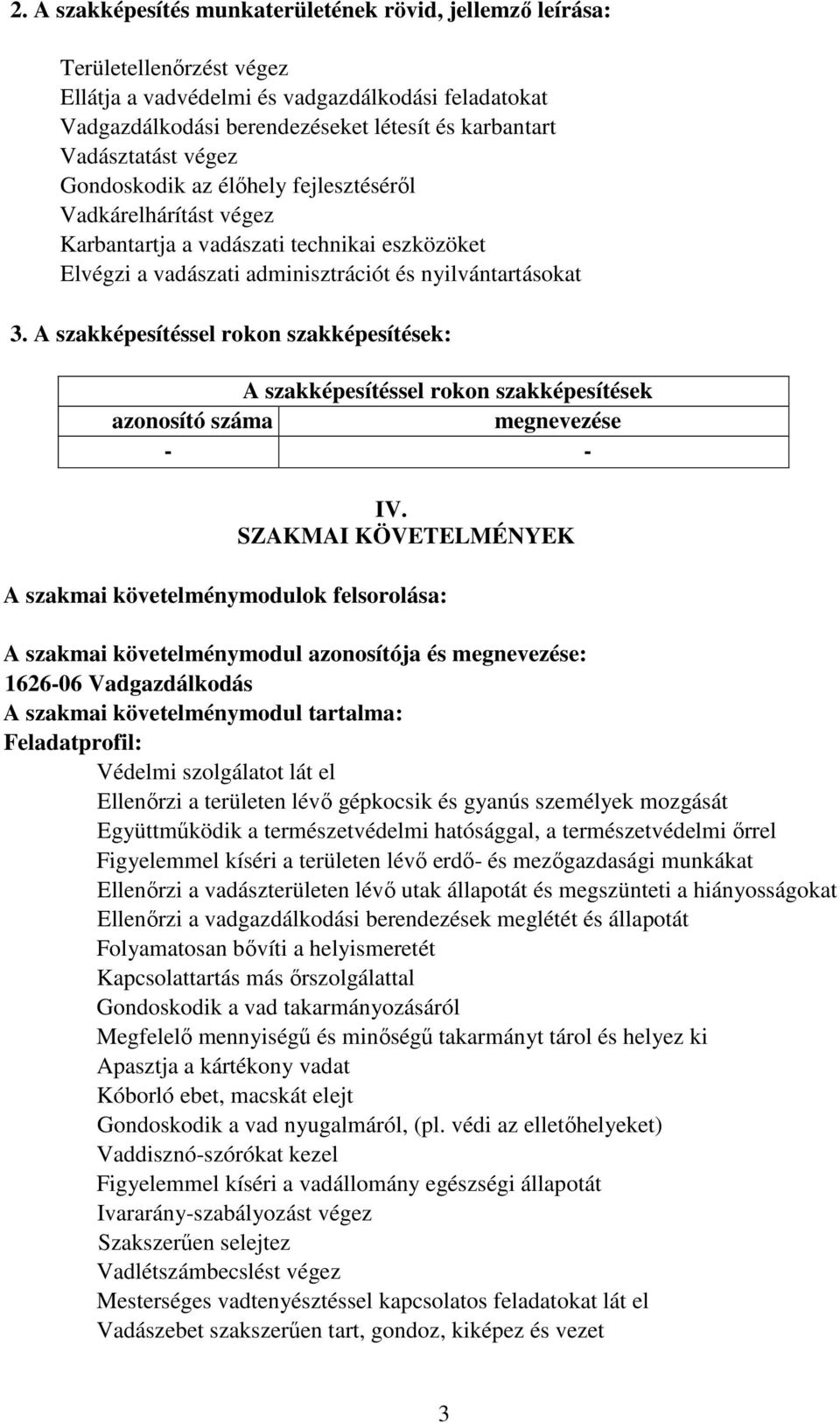 A szakképesítéssel rokon szakképesítések: A szakképesítéssel rokon szakképesítések azonosító száma megnevezése - - IV.