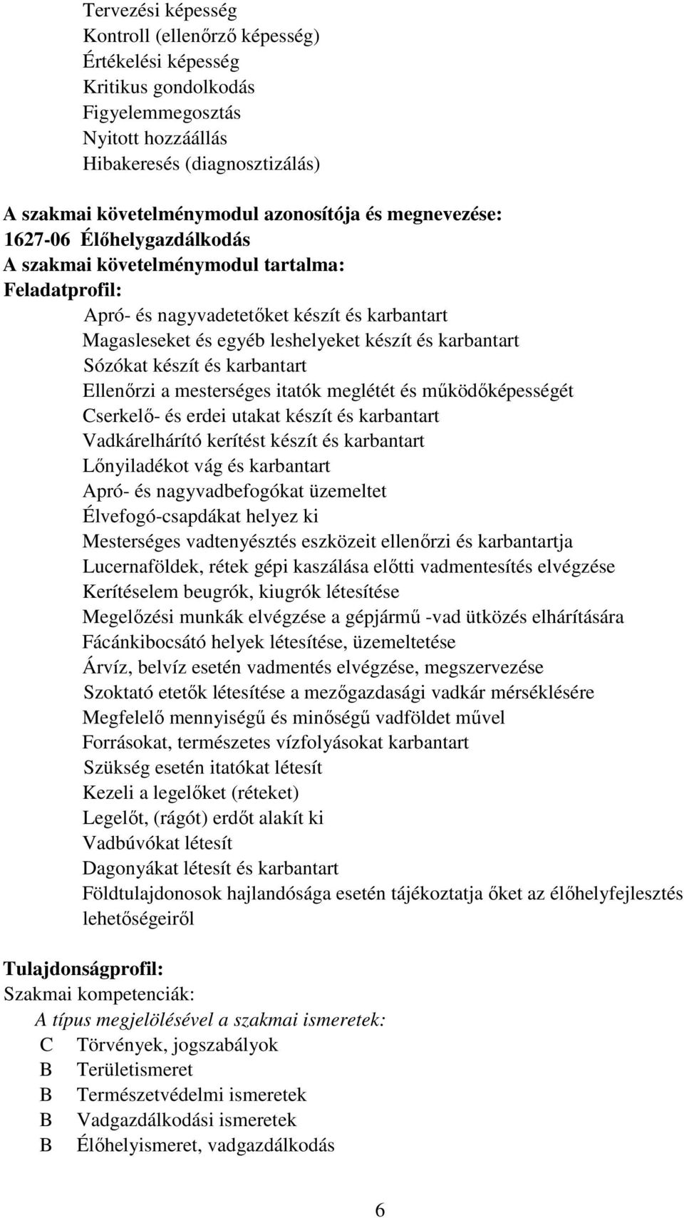 Sózókat készít és karbantart Ellenőrzi a mesterséges itatók meglétét és működőképességét serkelő- és erdei utakat készít és karbantart Vadkárelhárító kerítést készít és karbantart Lőnyiladékot vág és