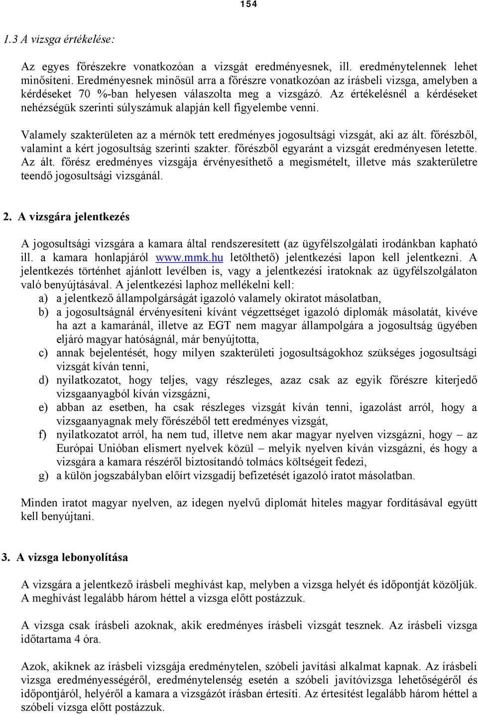 Az értékelésnél a kérdéseket nehézségük szerinti súlyszámuk alapján kell figyelembe venni. Valamely szakterületen az a mérnök tett eredményes jogosultsági vizsgát, aki az ált.