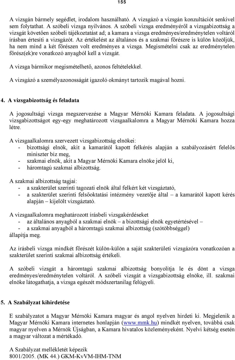 Az értékelést az általános és a szakmai főrészre is külön közöljük, ha nem mind a két főrészen volt eredményes a vizsga.