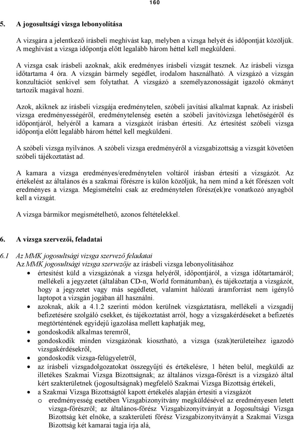 A vizsgán bármely segédlet, irodalom használható. A vizsgázó a vizsgán konzultációt senkivel sem folytathat. A vizsgázó a személyazonosságát igazoló okmányt tartozik magával hozni.