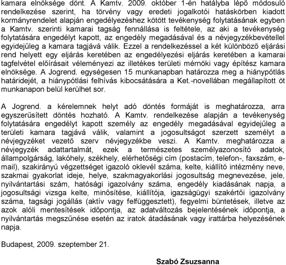 Kamtv. szerinti kamarai tagság fennállása is feltétele, az aki a tevékenység folytatására engedélyt kapott, az engedély megadásával és a névjegyzékbevétellel egyidejűleg a kamara tagjává válik.