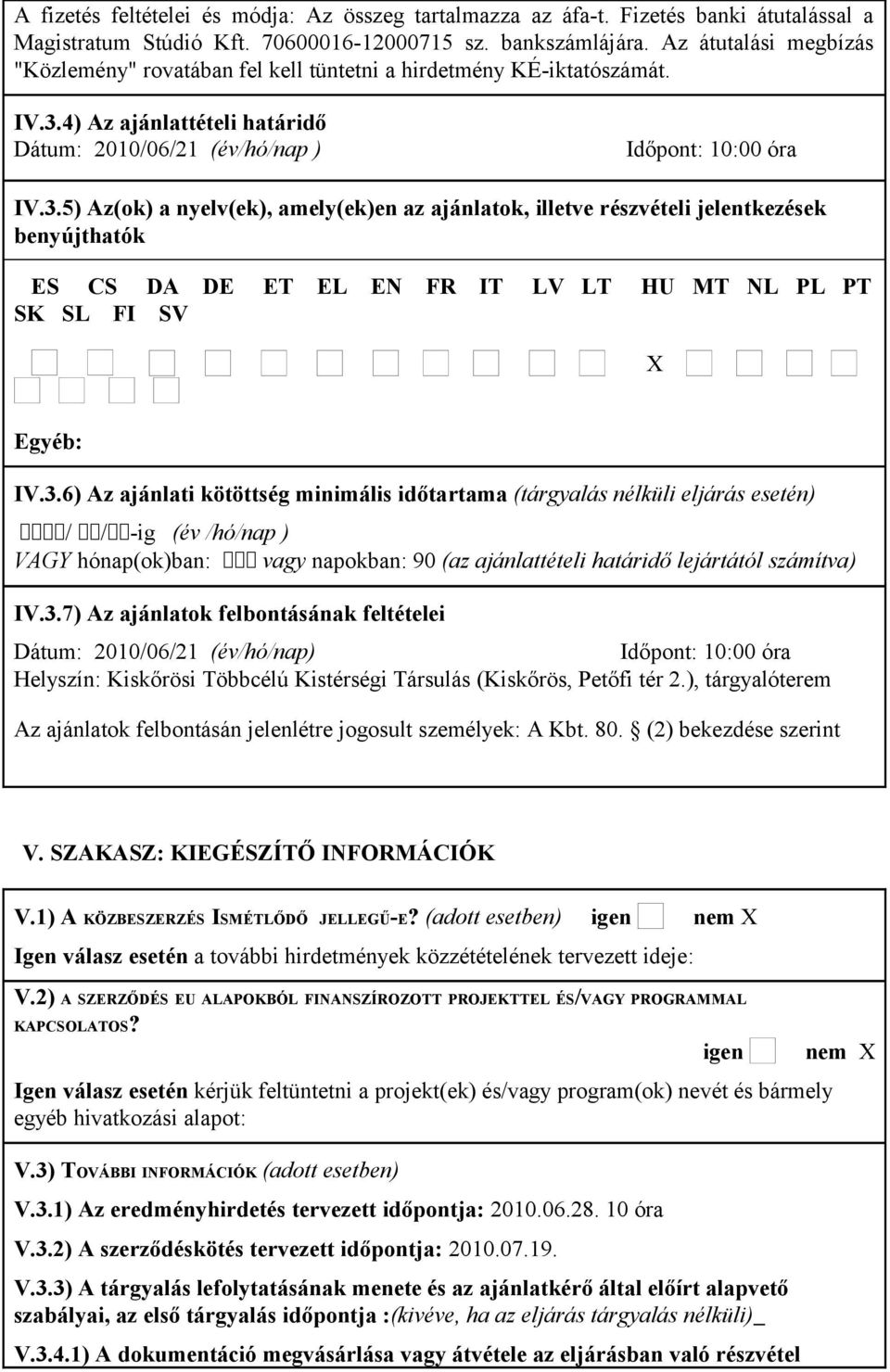 4) Az ajánlattételi határidő Dátum: 2010/06/21 (év/hó/nap ) Időpont: 10:00 óra IV.3.