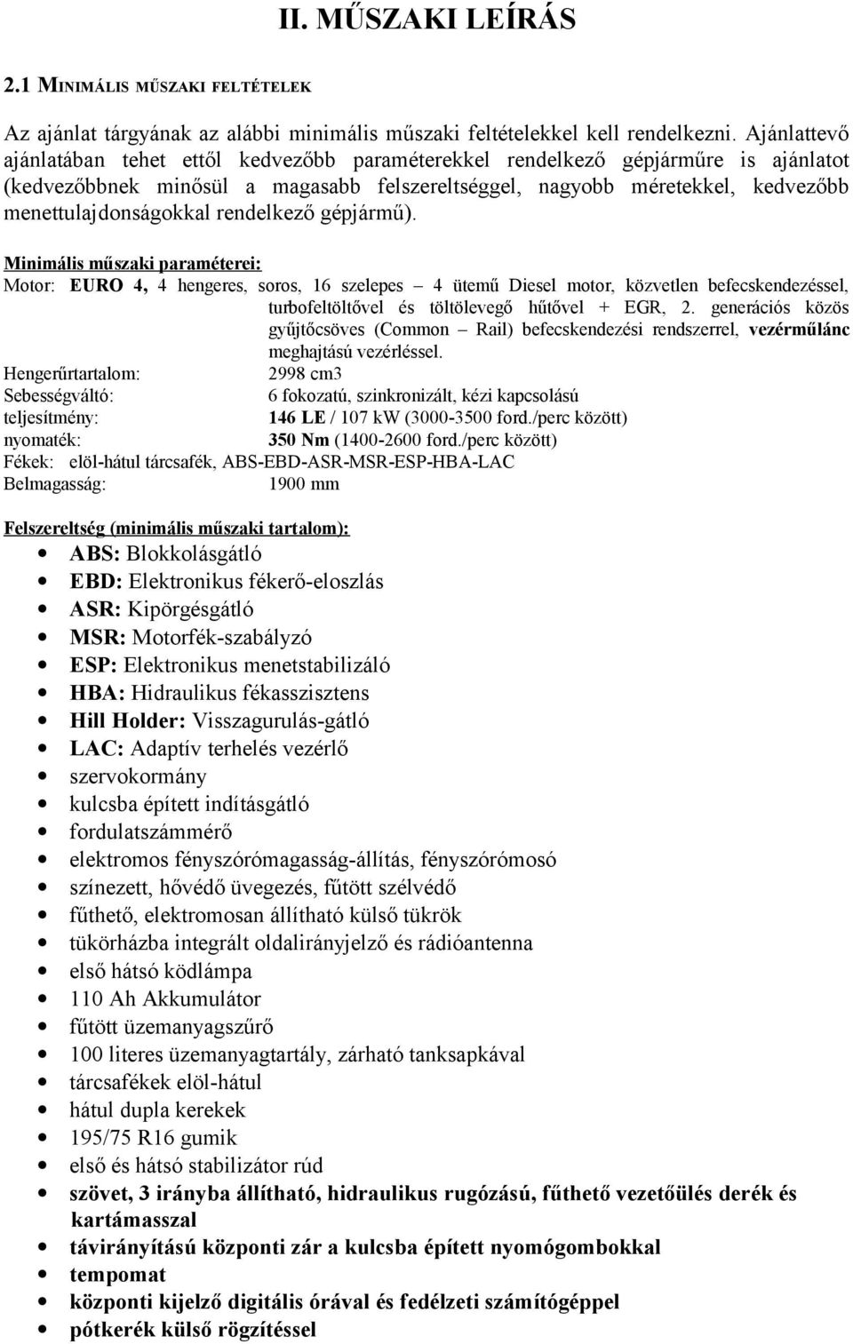 rendelkező gépjármű). Minimális műszaki paraméterei: Motor: EURO 4, 4 hengeres, soros, 16 szelepes 4 ütemű Diesel motor, közvetlen befecskendezéssel, turbofeltöltővel és töltölevegő hűtővel + EGR, 2.