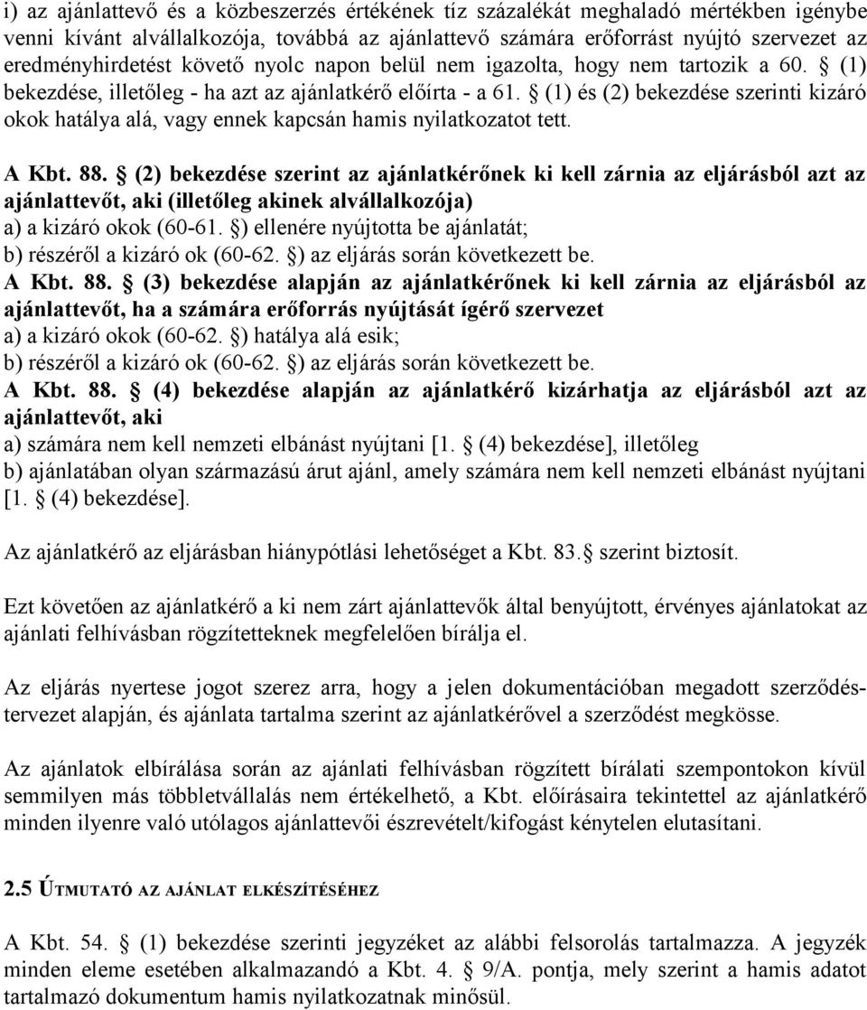 (1) és (2) bekezdése szerinti kizáró okok hatálya alá, vagy ennek kapcsán hamis nyilatkozatot tett. A Kbt. 88.