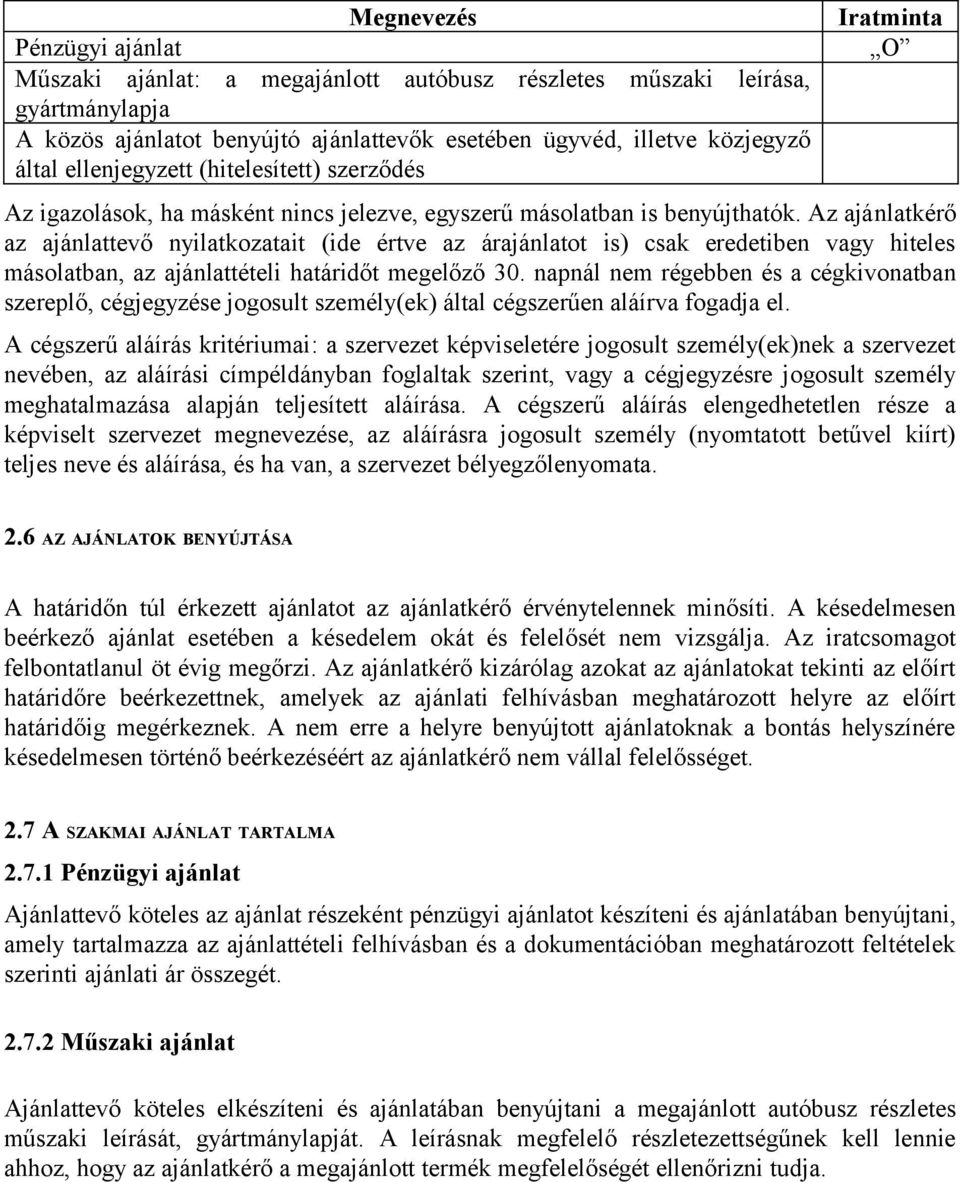 Az ajánlatkérő az ajánlattevő nyilatkozatait (ide értve az árajánlatot is) csak eredetiben vagy hiteles másolatban, az ajánlattételi határidőt megelőző 30.