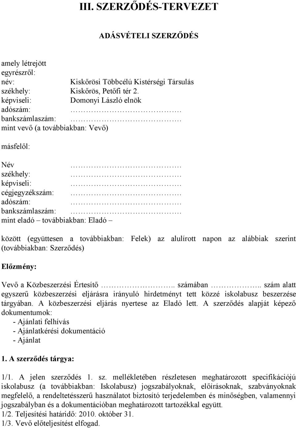 mint eladó továbbiakban: Eladó között (együttesen a továbbiakban: Felek) az alulírott napon az alábbiak szerint (továbbiakban: Szerződés) Előzmény: Vevő a Közbeszerzési Értesítő.. számában.