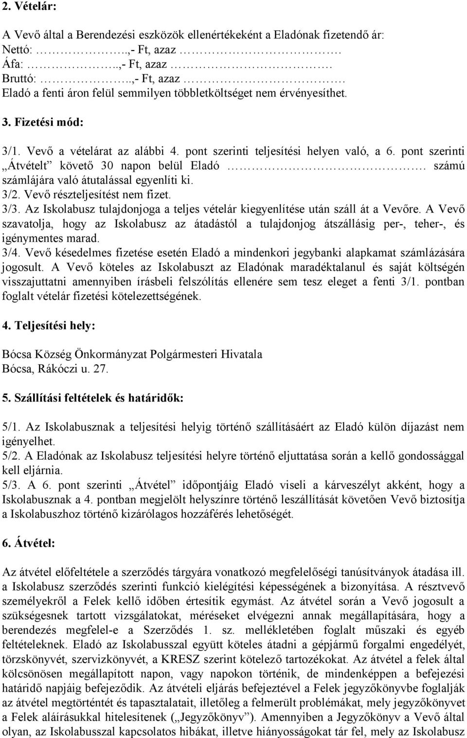 Vevő részteljesítést nem fizet. 3/3. Az Iskolabusz tulajdonjoga a teljes vételár kiegyenlítése után száll át a Vevőre.